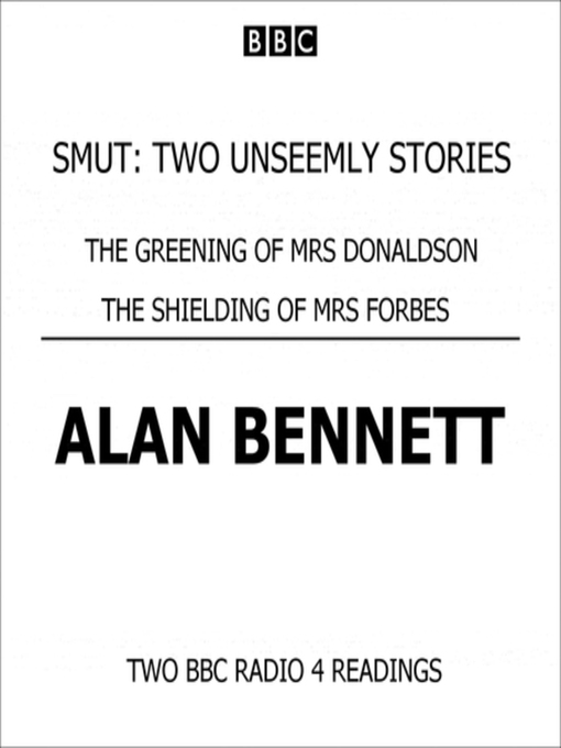 Title details for Smut Two Unseemly Stories the Greening of Mrs Donaldson & the Shielding of Mrs Forbes by Alan Bennett - Available